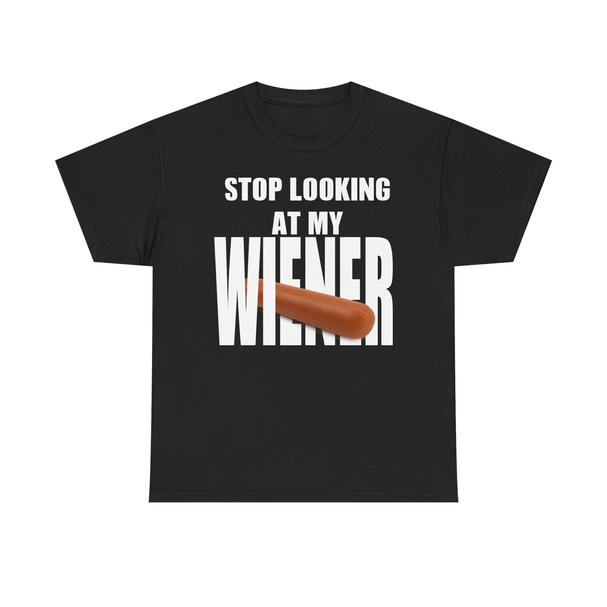 STOP LOOKIG AT MY WIENER