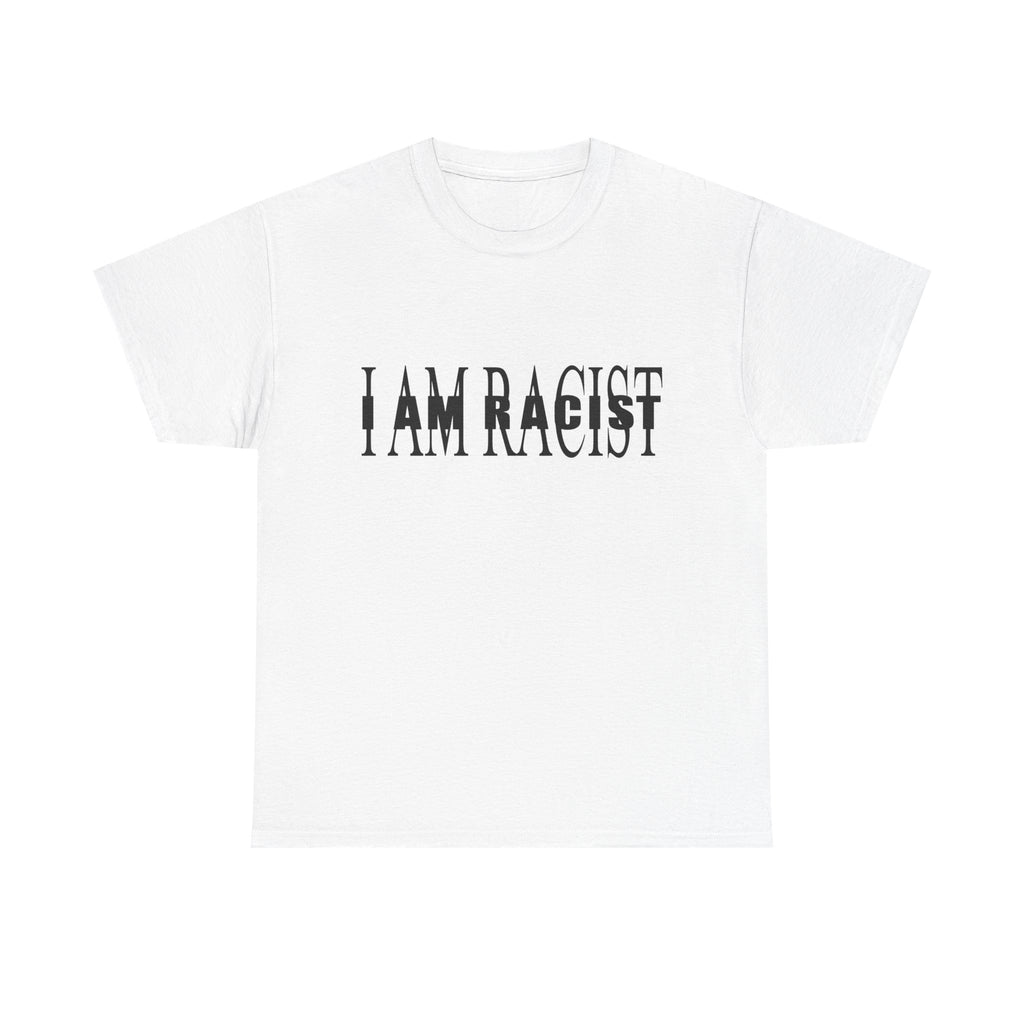 I AM RACIST