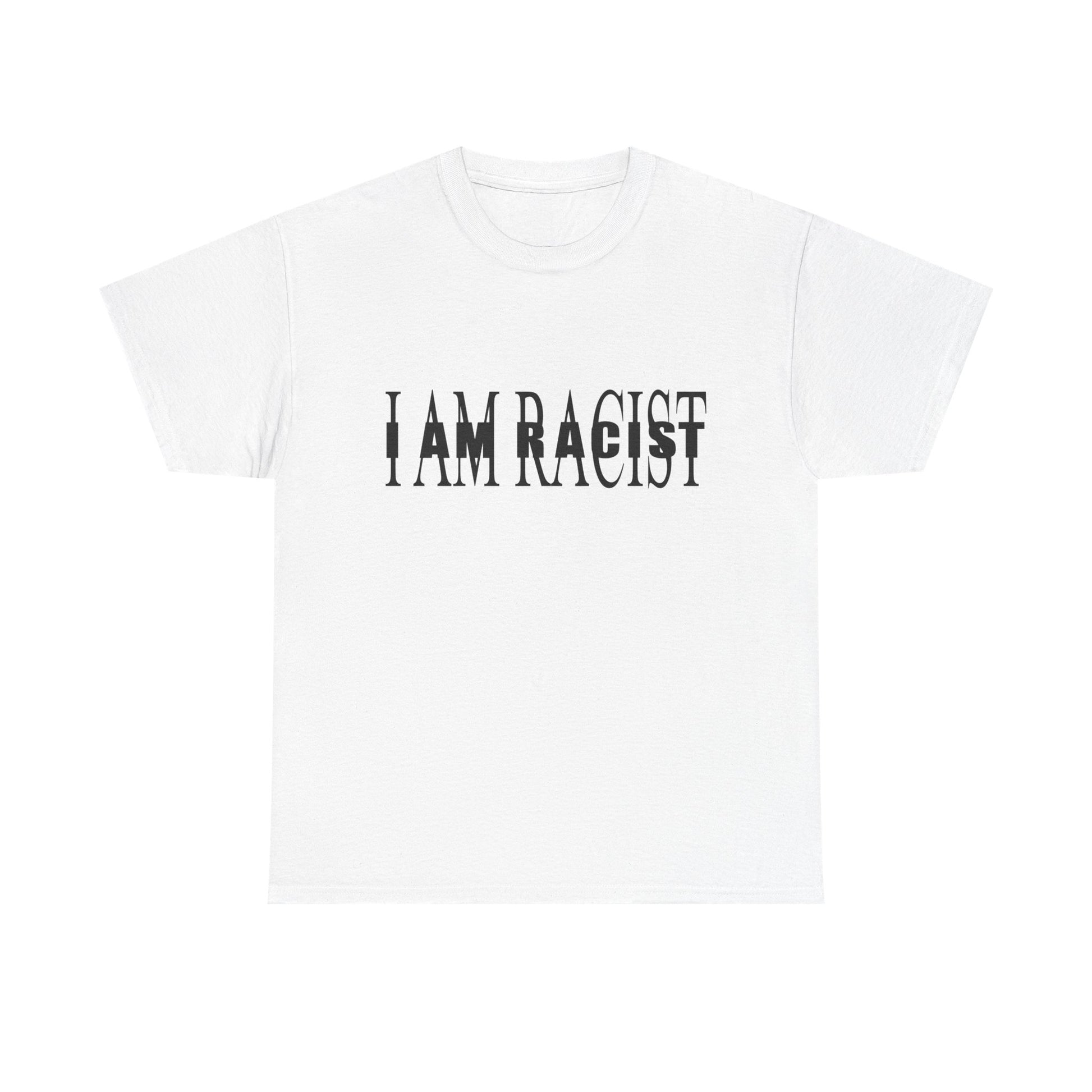 I AM RACIST