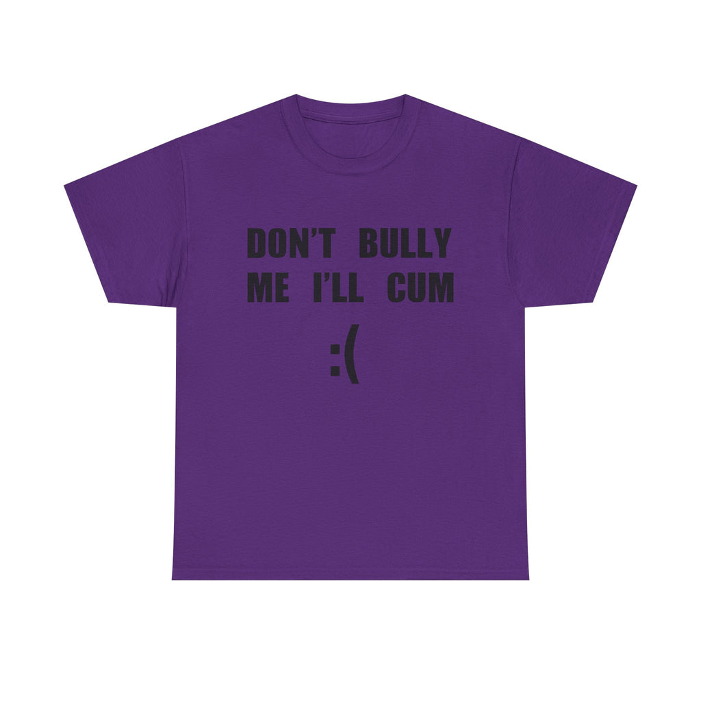 DON'T BULLY ME I'LL CUM