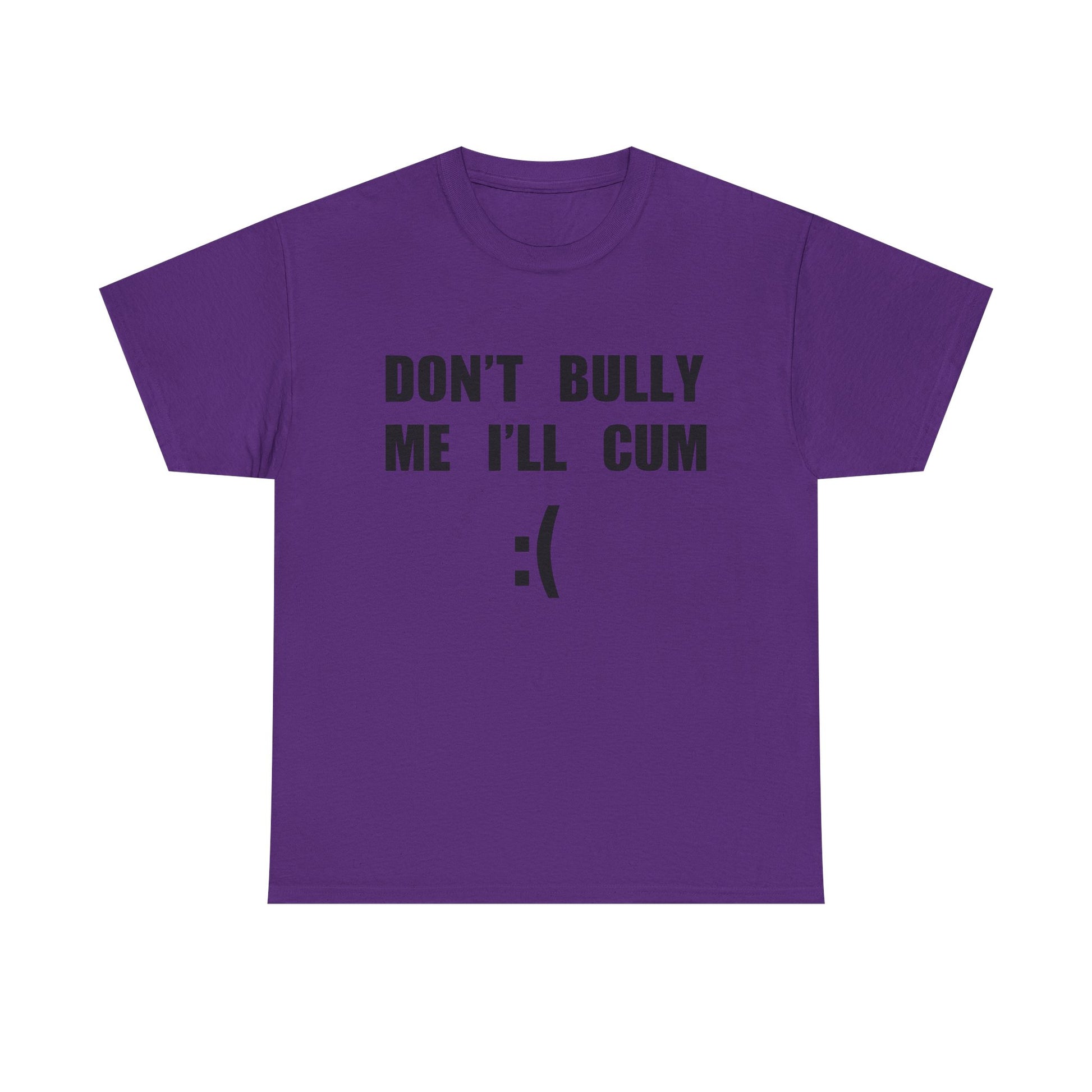 DON'T BULLY ME I'LL CUM