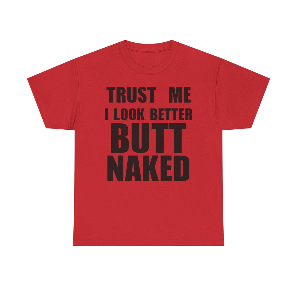 Trust Me I Look Better Butt Naked