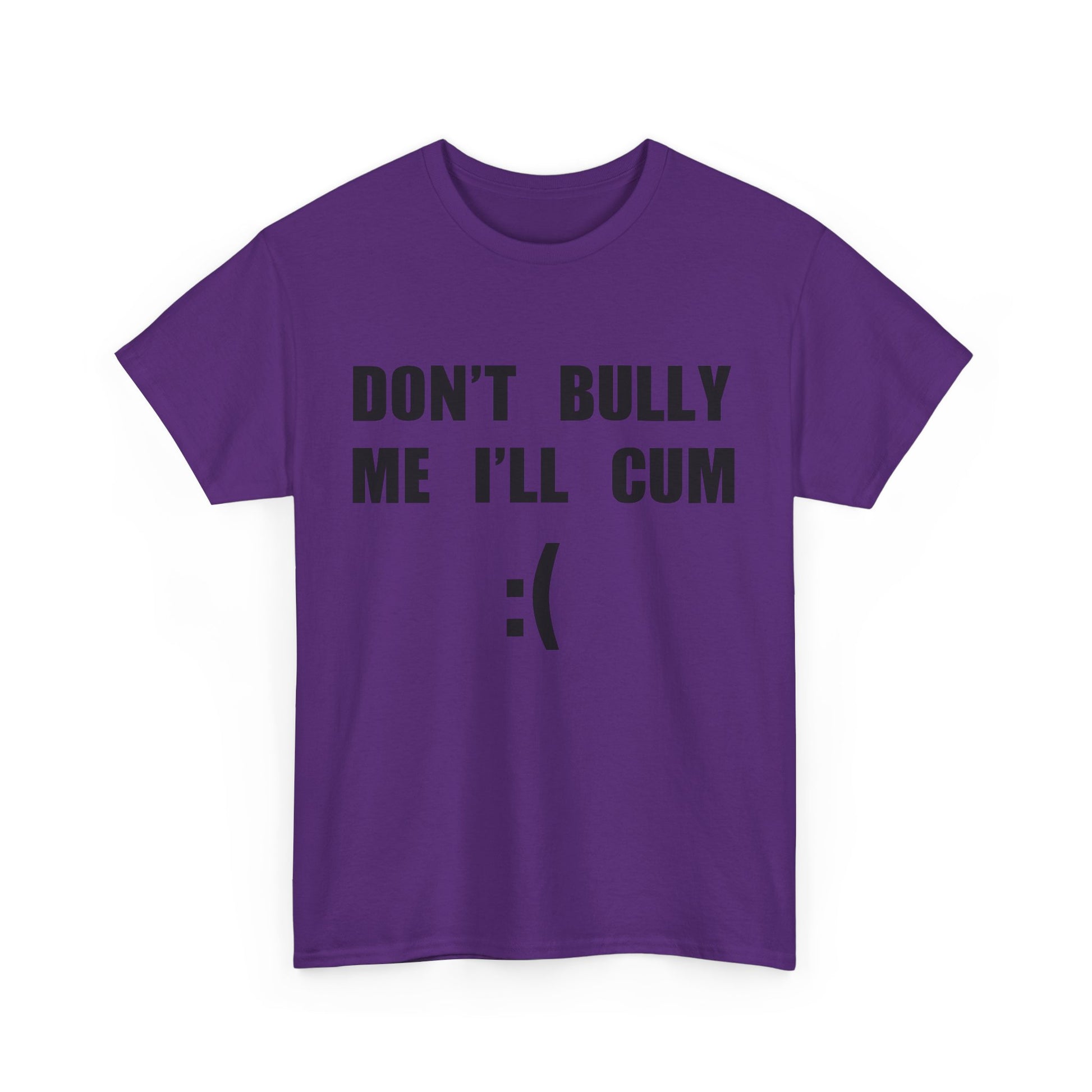 DON'T BULLY ME I'LL CUM