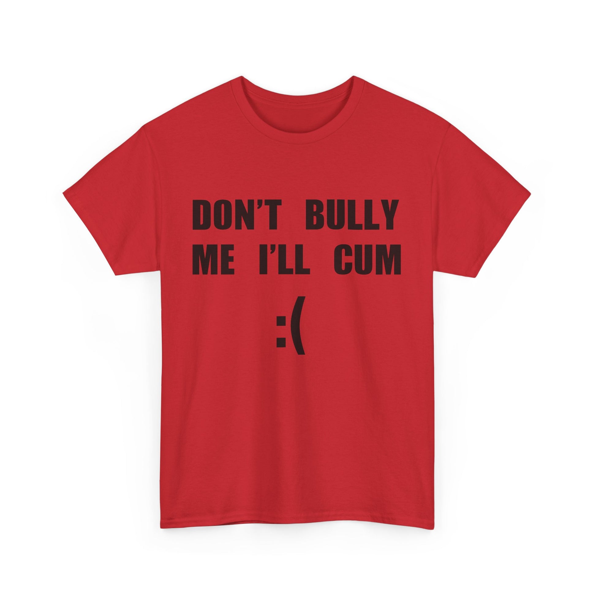 DON'T BULLY ME I'LL CUM