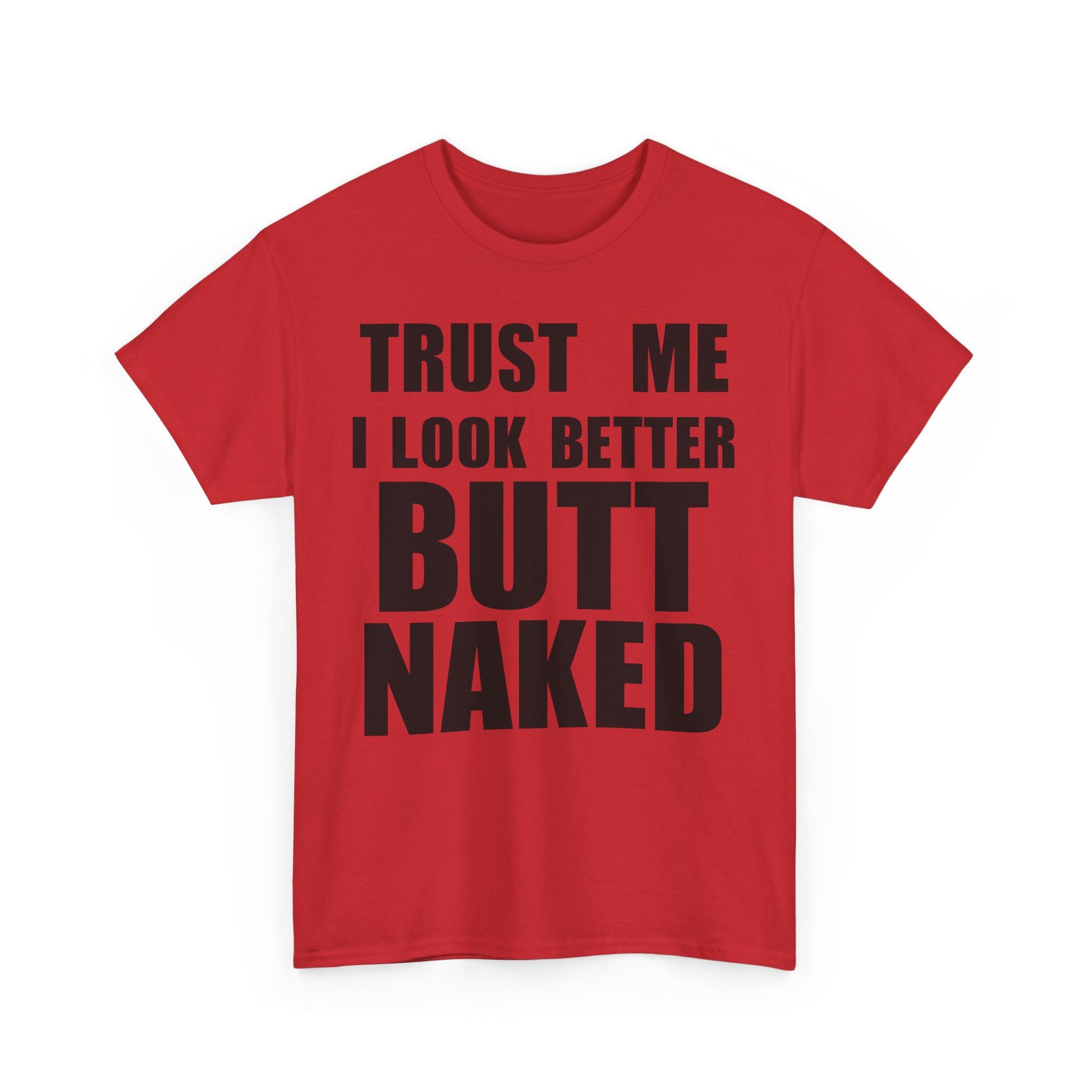 Trust Me I Look Better Butt Naked