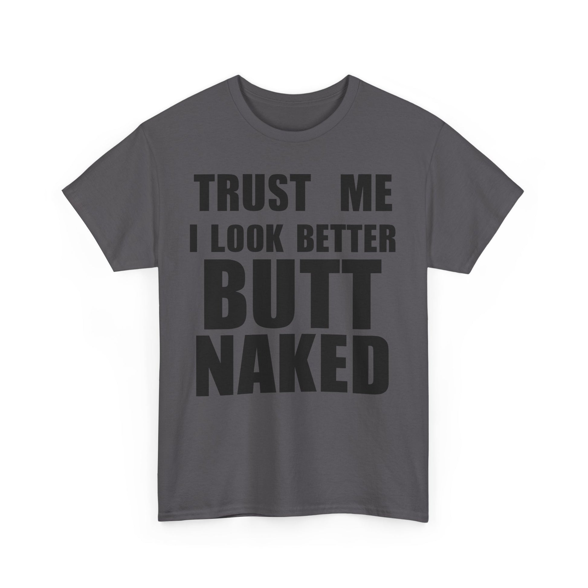 Trust Me I Look Better Butt Naked