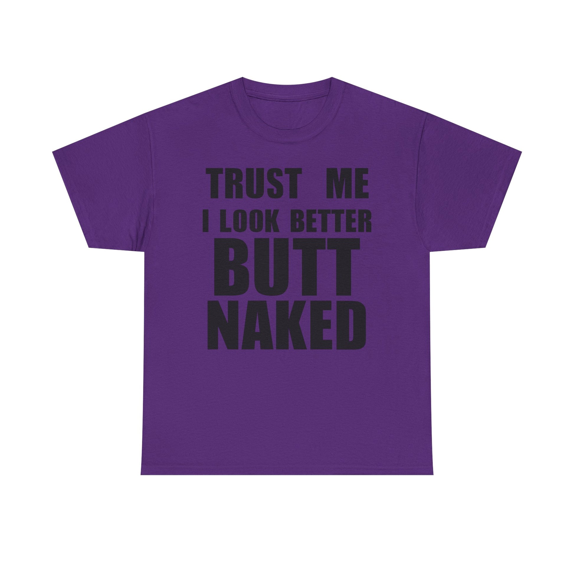 Trust Me I Look Better Butt Naked