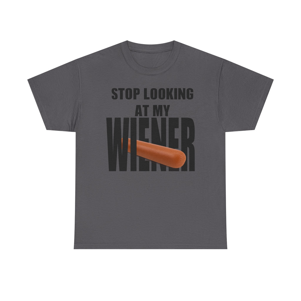 STOP LOOKIG AT MY WIENER