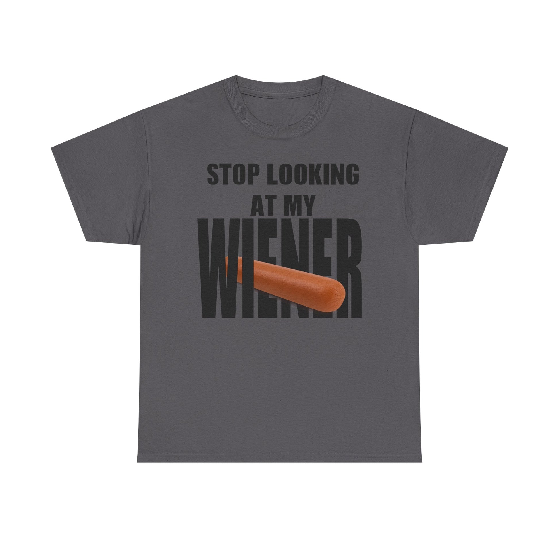 STOP LOOKIG AT MY WIENER