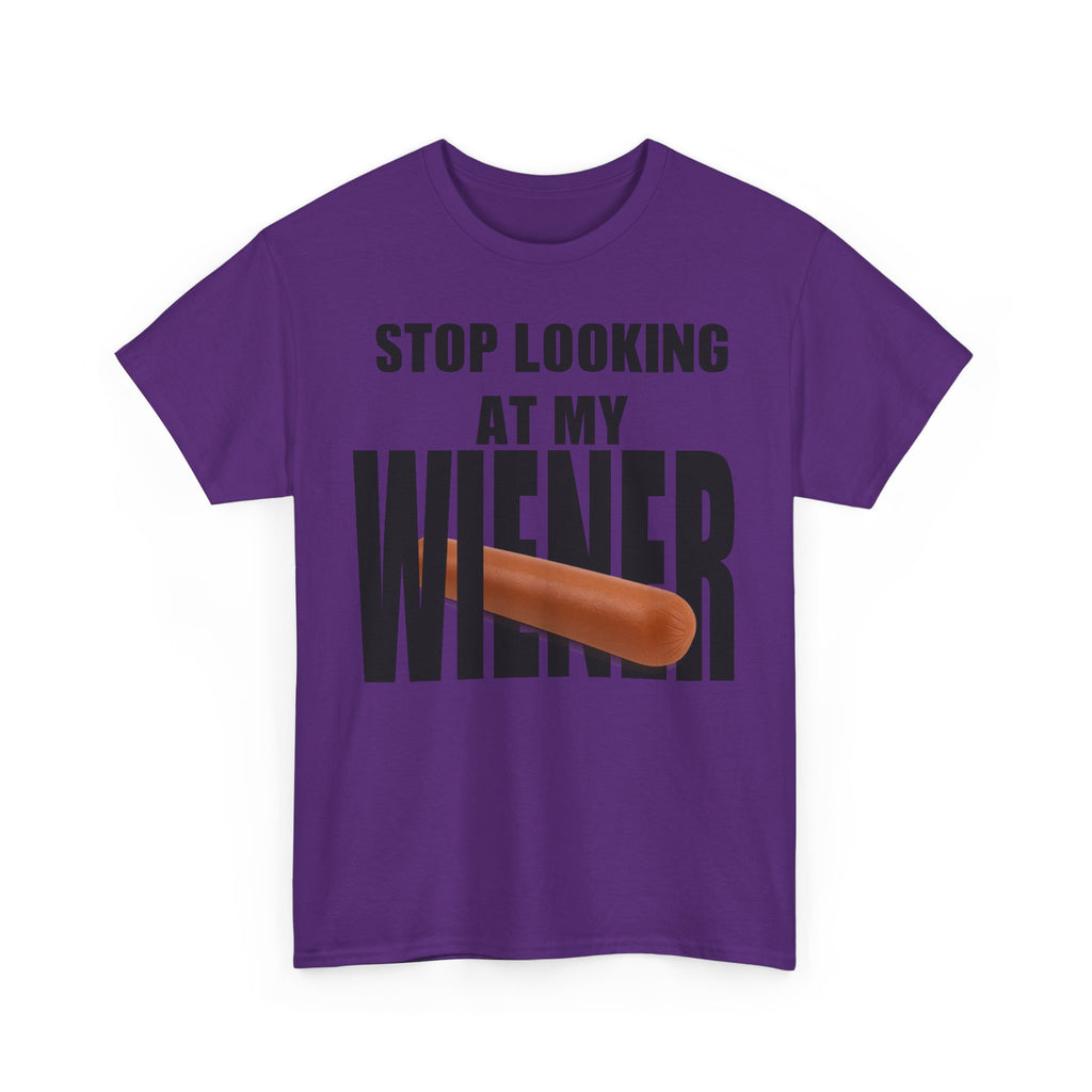 STOP LOOKIG AT MY WIENER