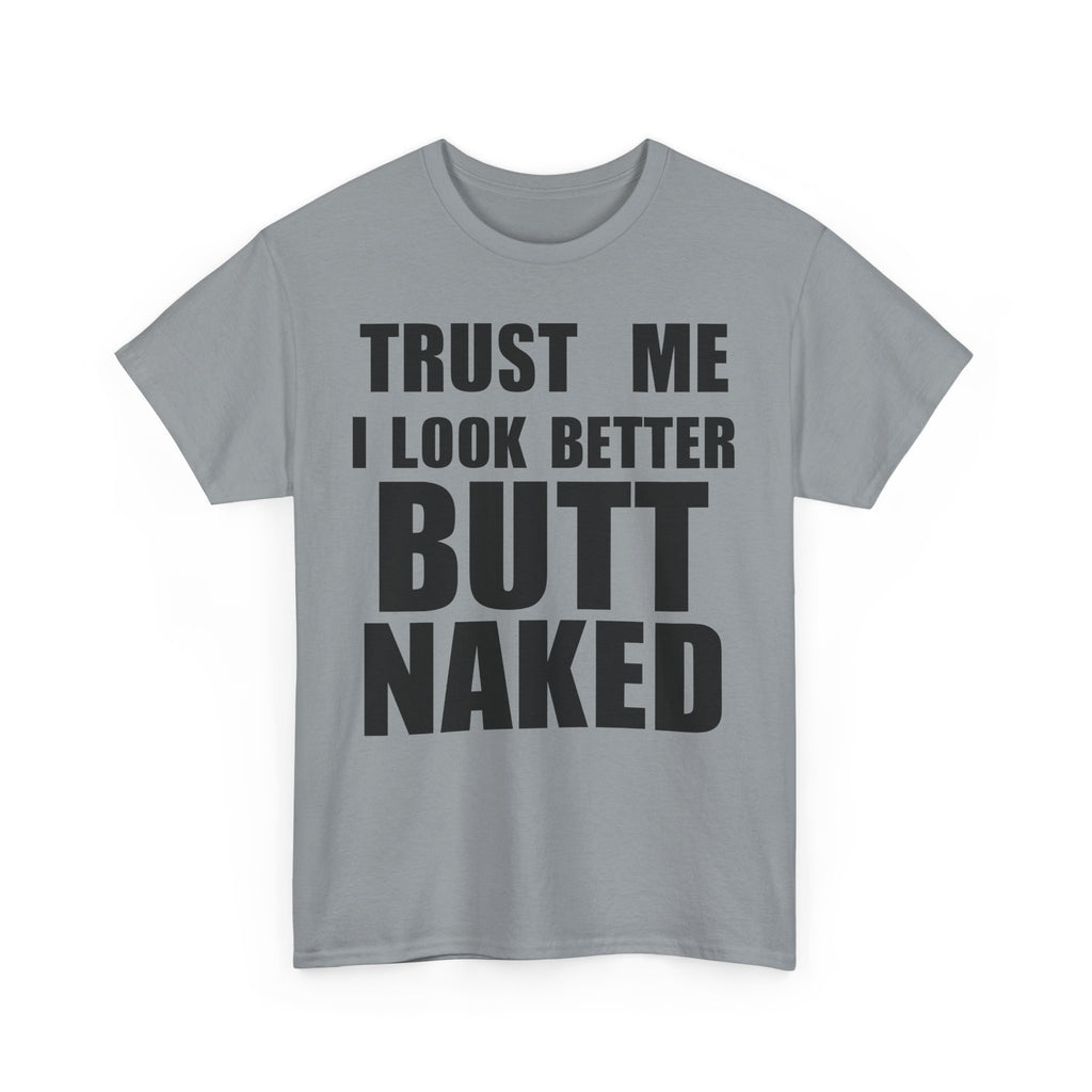 Trust Me I Look Better Butt Naked