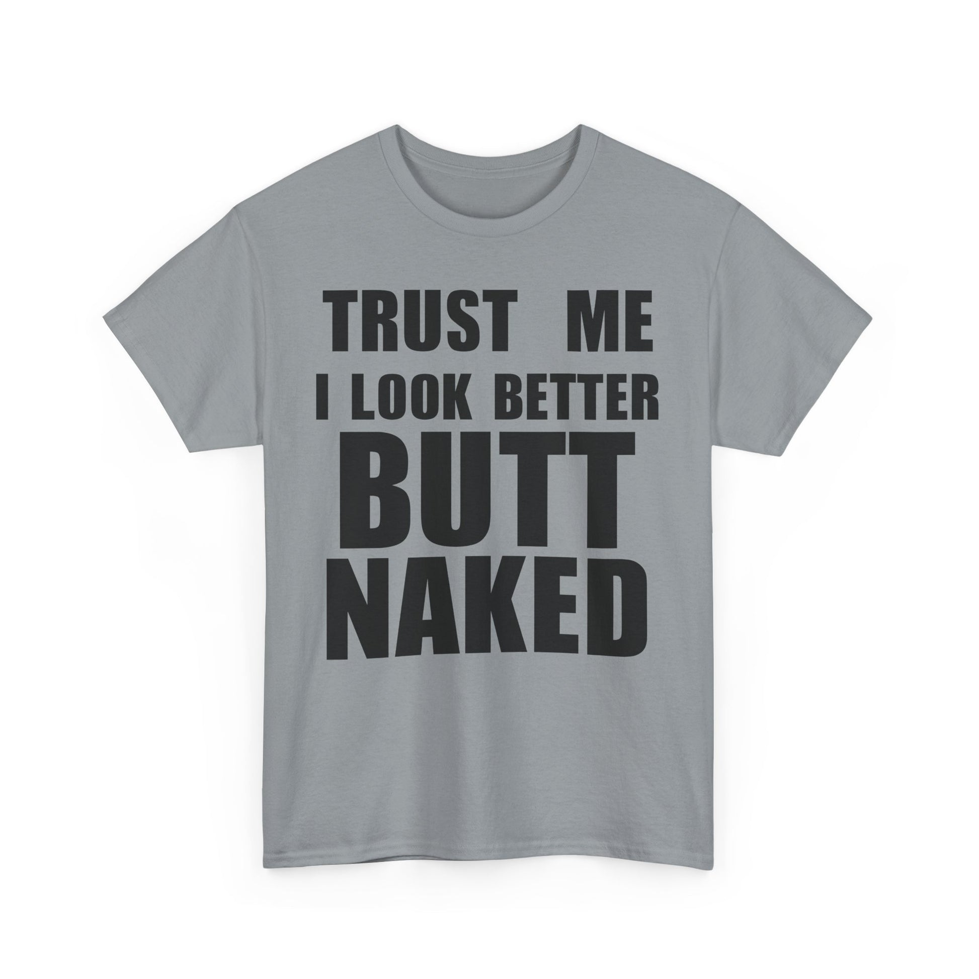 Trust Me I Look Better Butt Naked