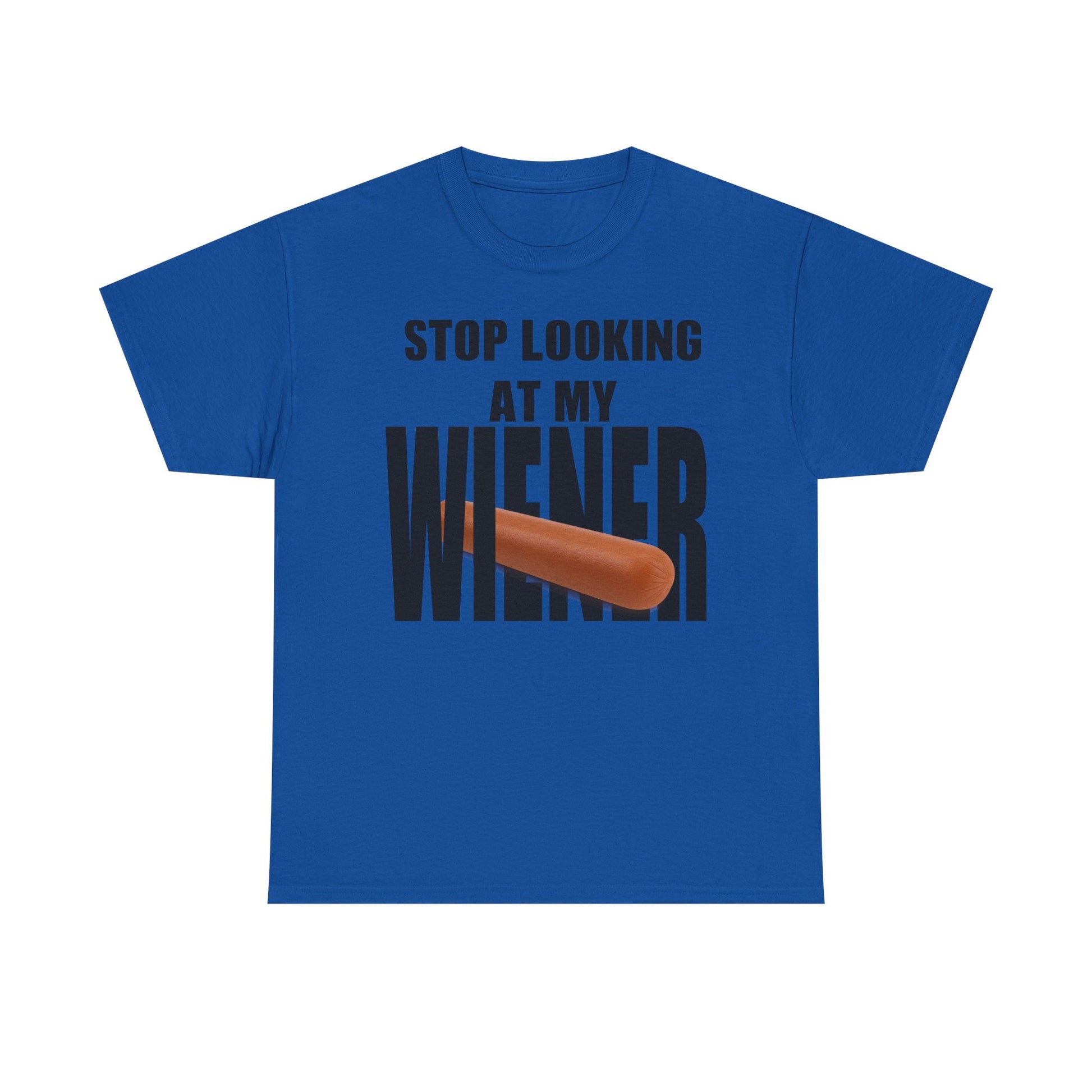 STOP LOOKIG AT MY WIENER