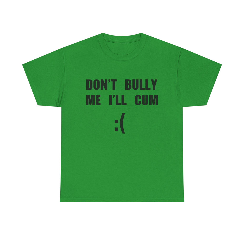 DON'T BULLY ME I'LL CUM