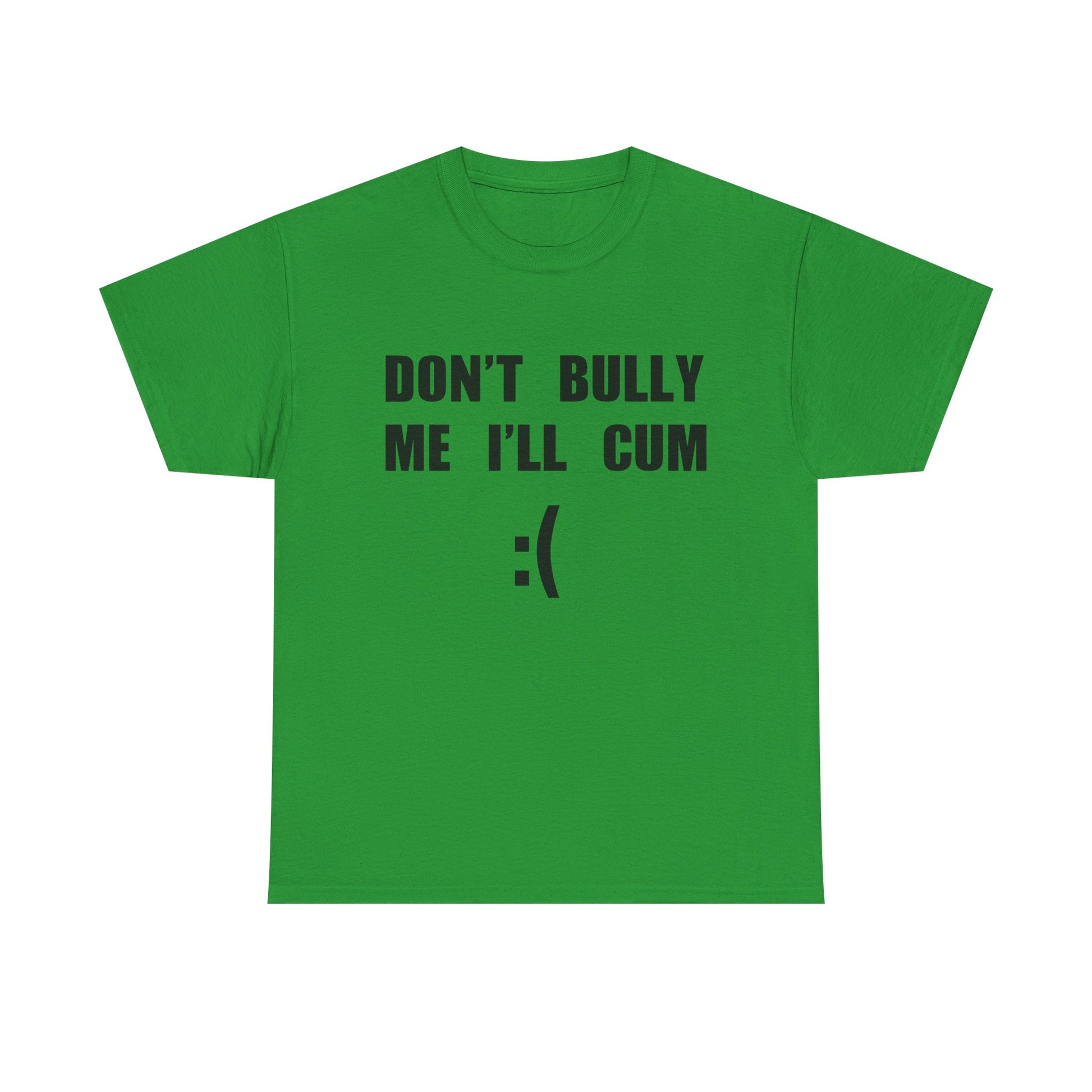 DON'T BULLY ME I'LL CUM
