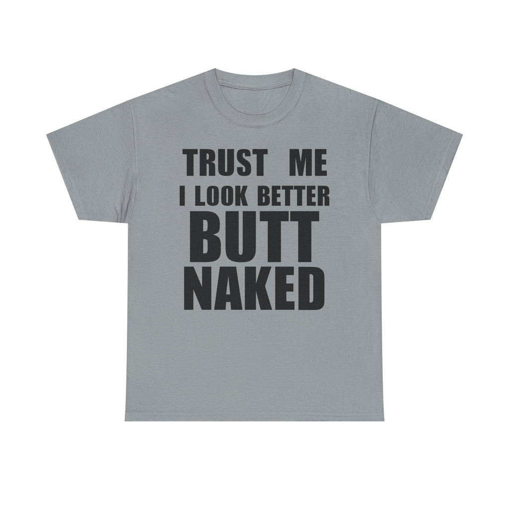 Trust Me I Look Better Butt Naked