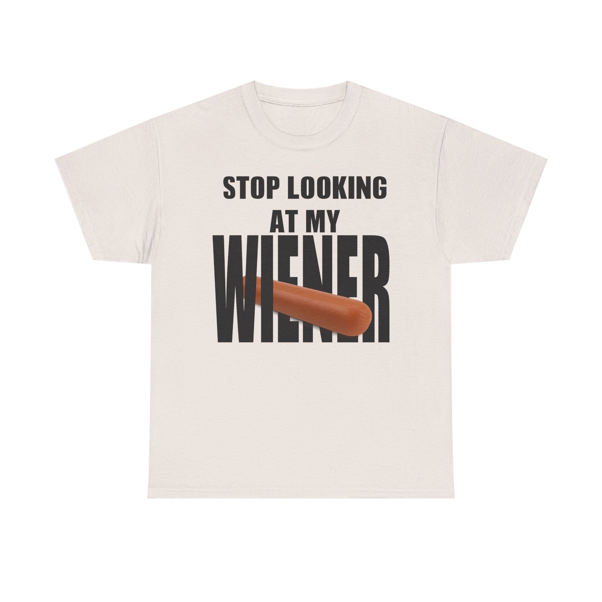 STOP LOOKIG AT MY WIENER