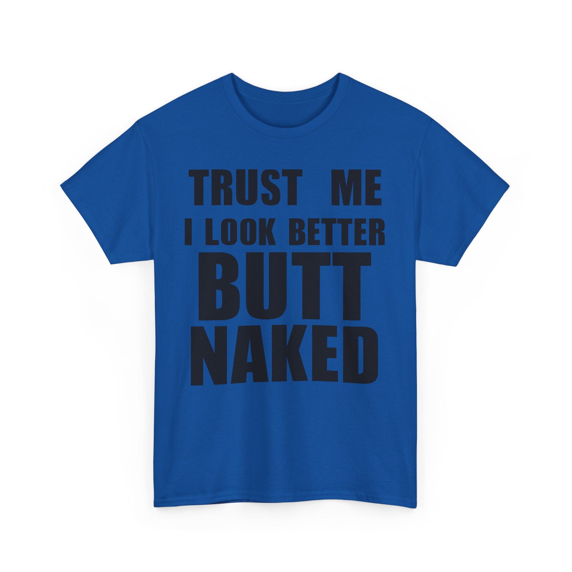 Trust Me I Look Better Butt Naked