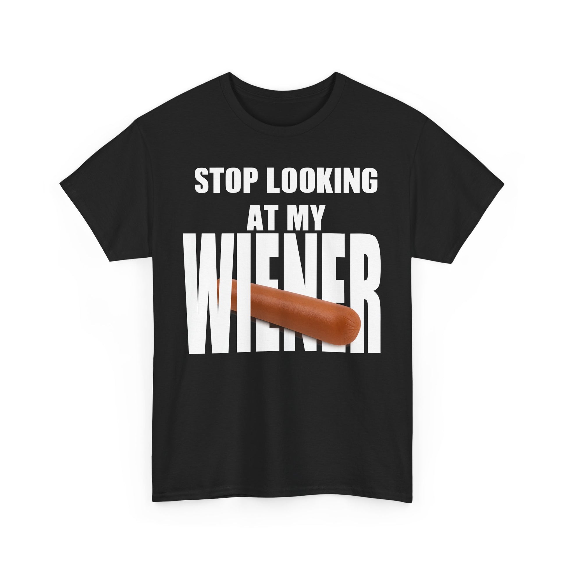 STOP LOOKIG AT MY WIENER