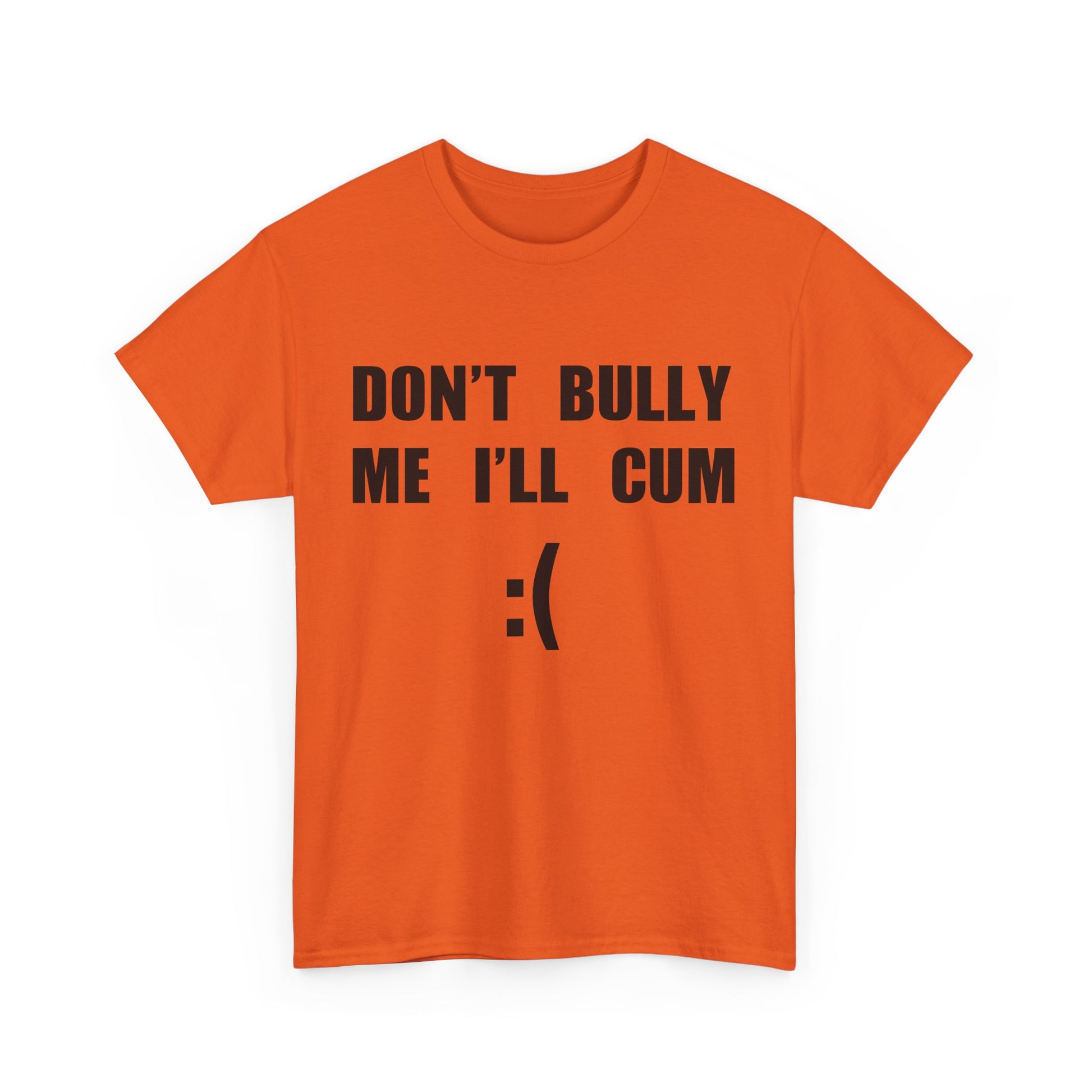 DON'T BULLY ME I'LL CUM