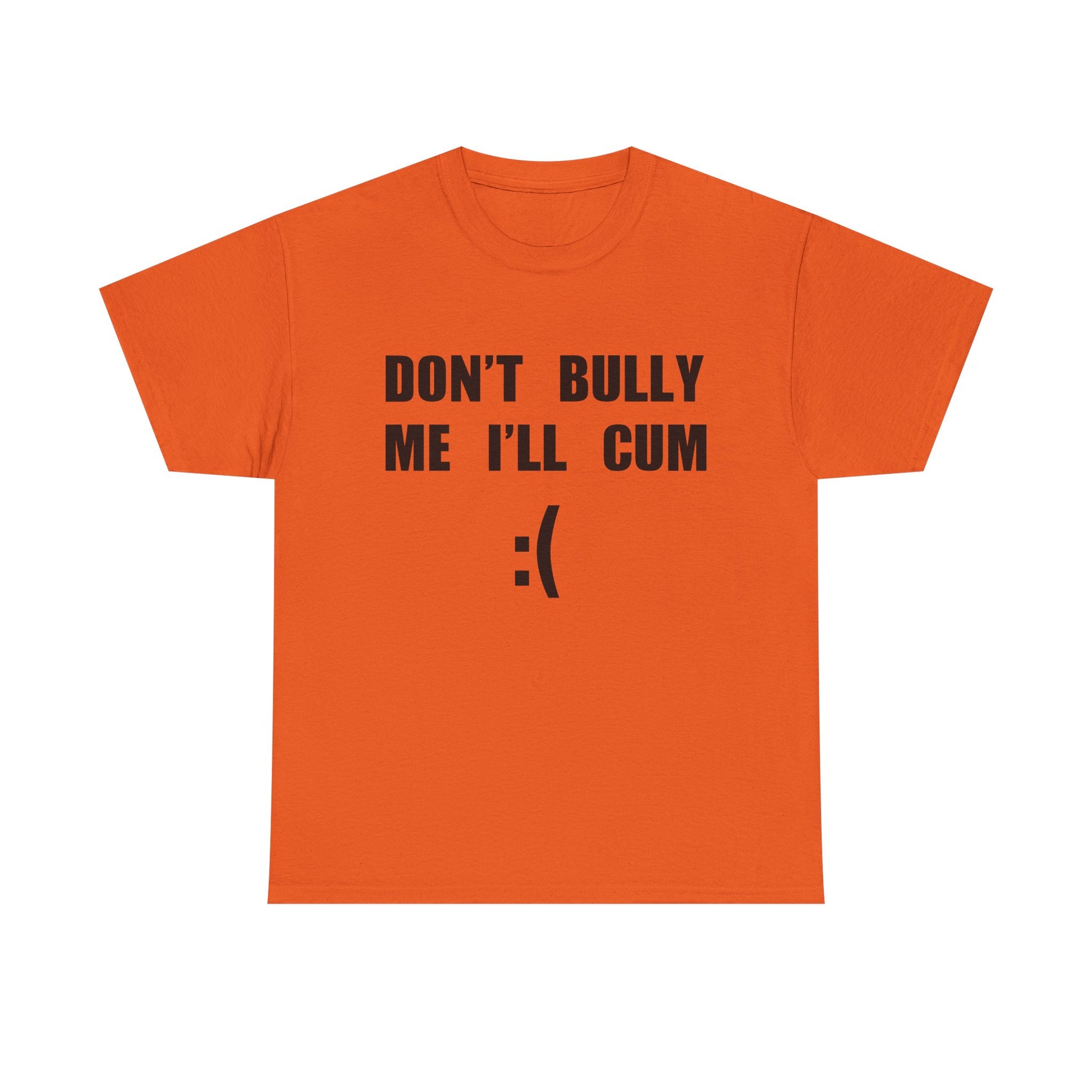 DON'T BULLY ME I'LL CUM