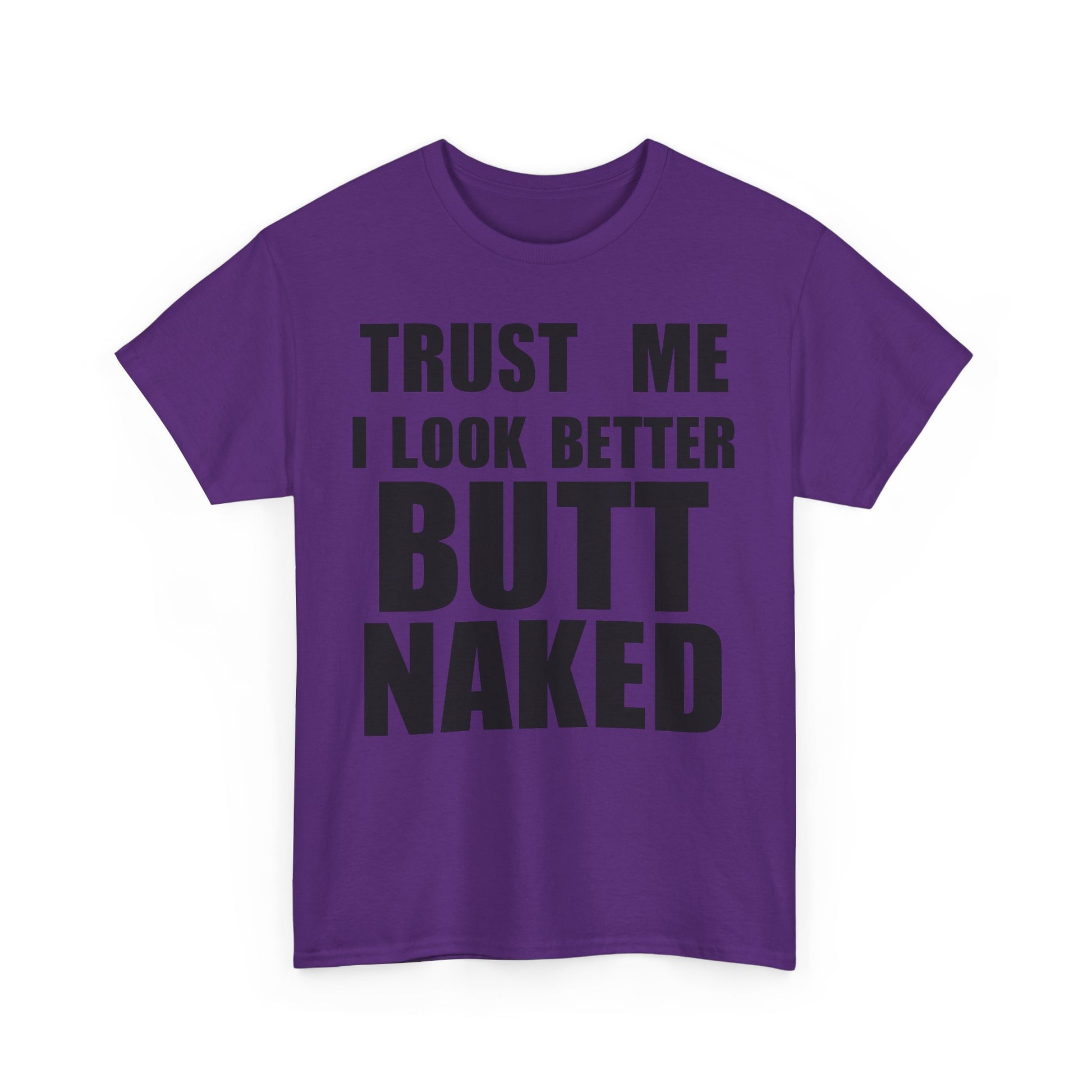 Trust Me I Look Better Butt Naked