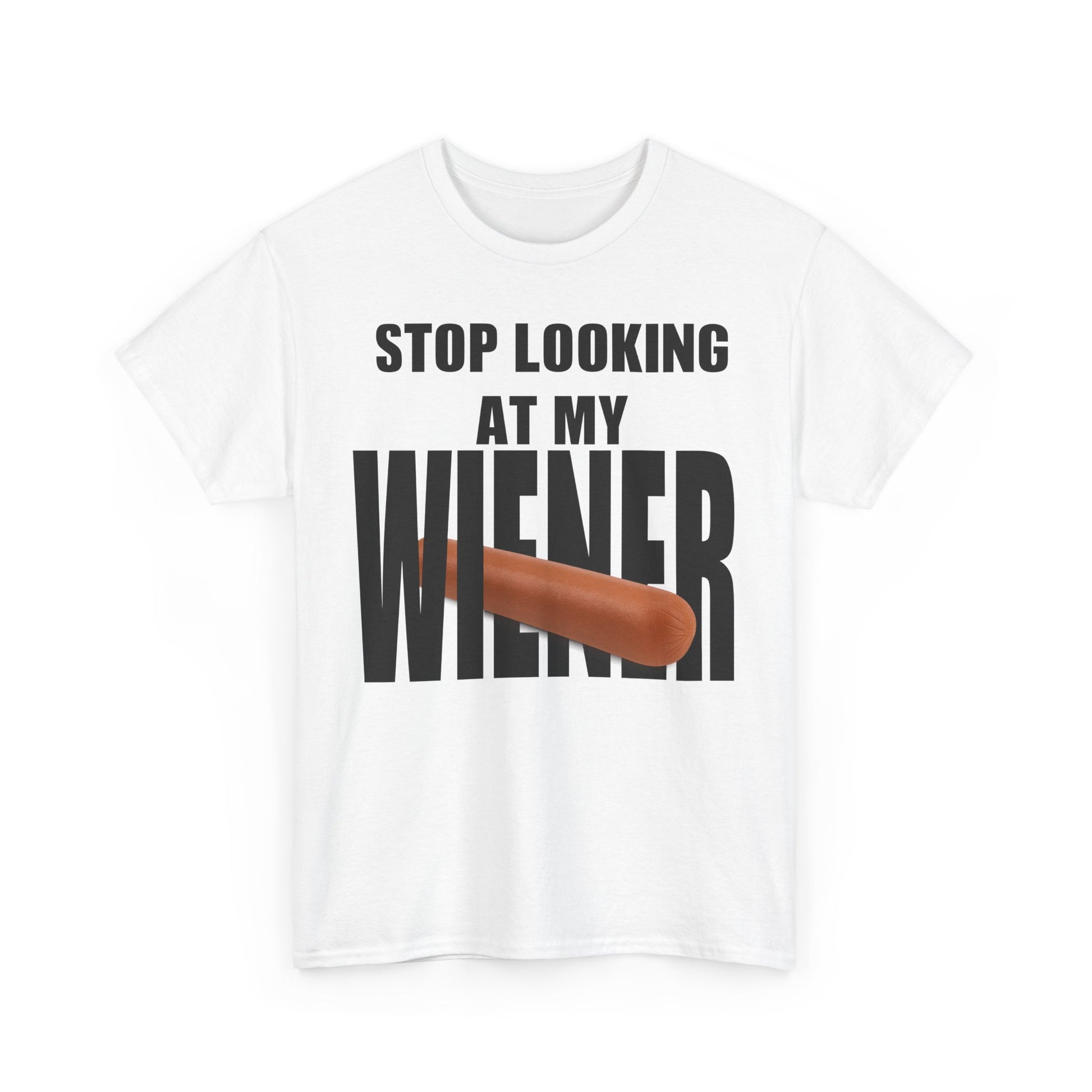 STOP LOOKIG AT MY WIENER