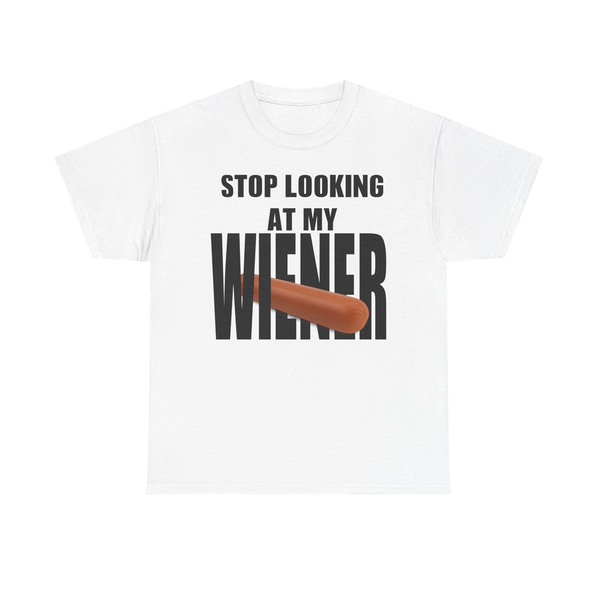 STOP LOOKIG AT MY WIENER