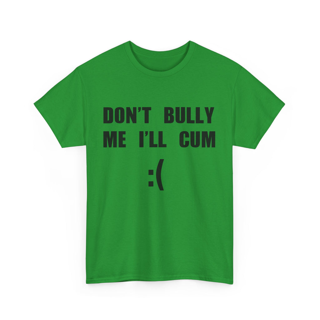 DON'T BULLY ME I'LL CUM