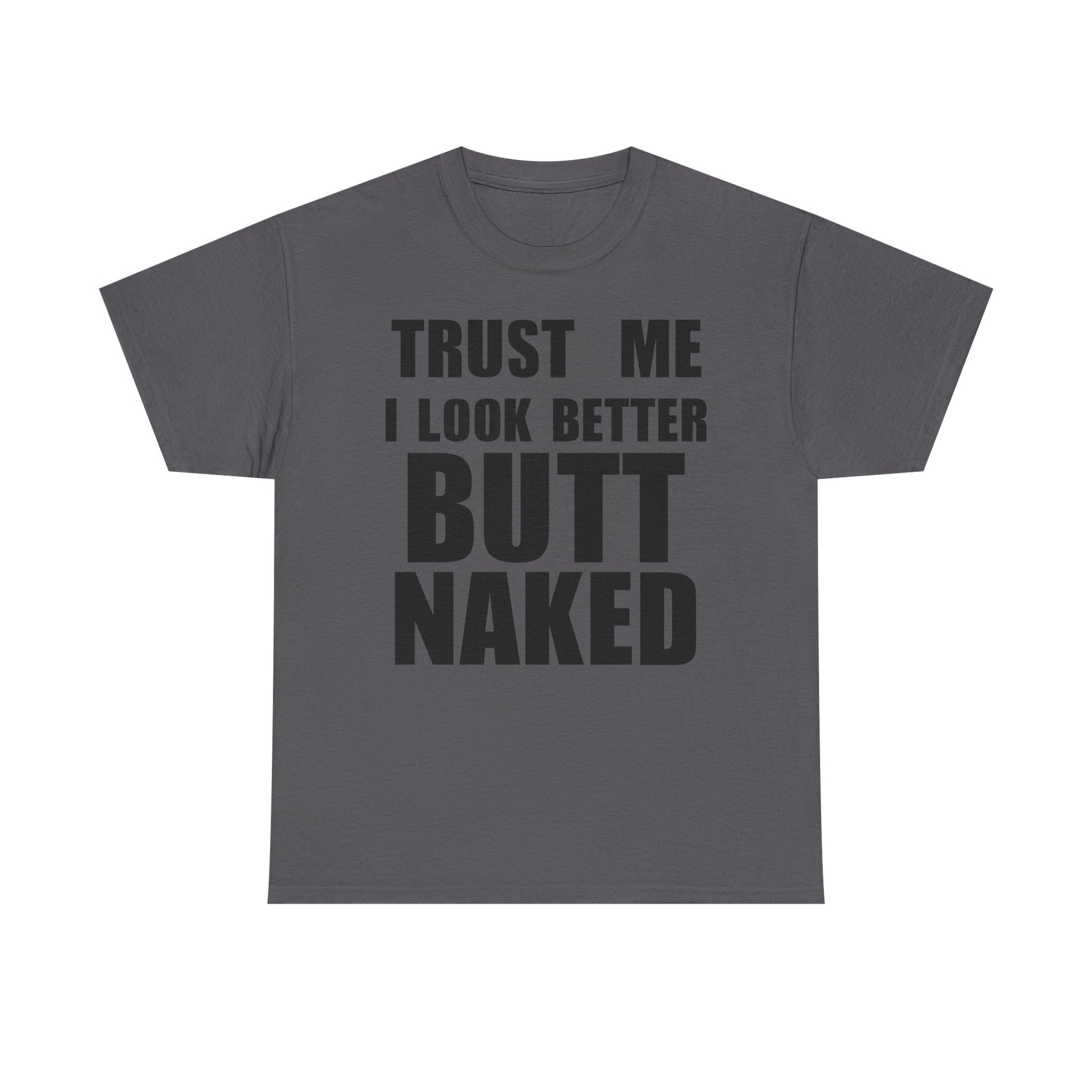 Trust Me I Look Better Butt Naked