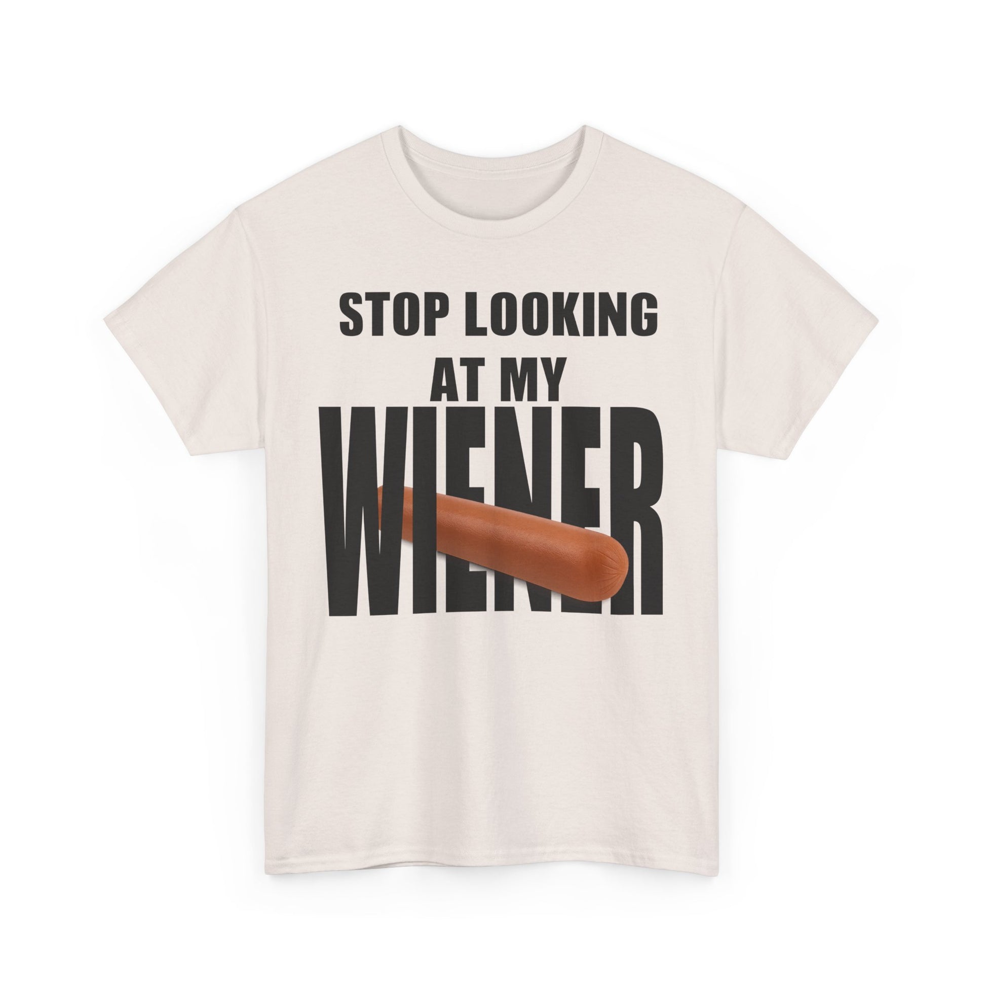 STOP LOOKIG AT MY WIENER
